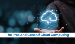 The Pros And Cons Of Cloud Computing
