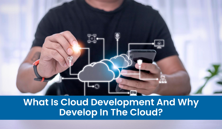 What Is Cloud Development And Why Develop In The Cloud?
