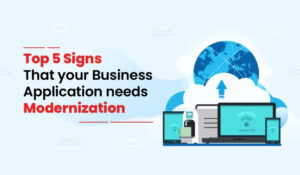 Top 5 Signs That Your Business Application Needs Modernization