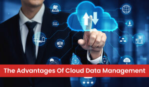 The Advantages Of Cloud Data Management