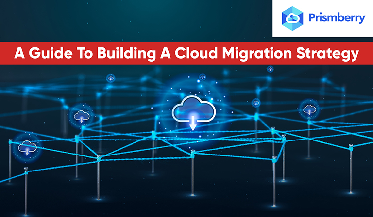 A Guide To Building A Cloud Migration Strategy