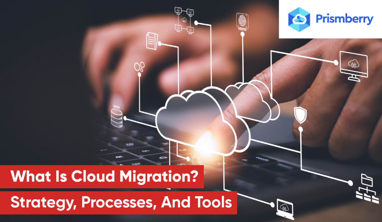 What Is Cloud Migration? Strategy, Processes, And Tools